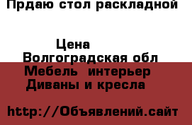 Прдаю стол раскладной › Цена ­ 800 - Волгоградская обл. Мебель, интерьер » Диваны и кресла   